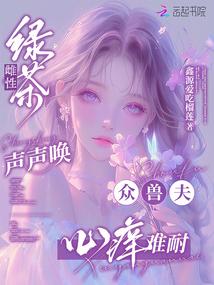 绿茶雌性声声唤，众兽夫心痒难耐